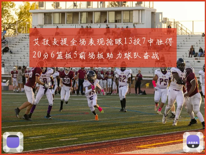 艾孜麦提全场表现抢眼13投7中独得20分6篮板5前场板助力球队奋战