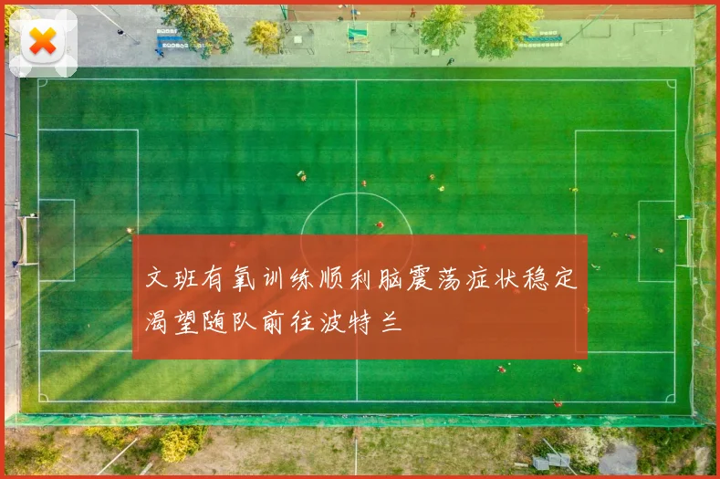 文班有氧训练顺利脑震荡症状稳定渴望随队前往波特兰